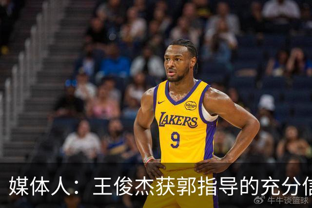 媒体人：王俊杰获郭指导的充分信任 拥有随时可以单打的战术特权