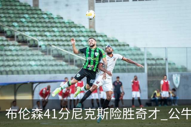 布伦森41分尼克斯险胜奇才 公牛力克猛龙
